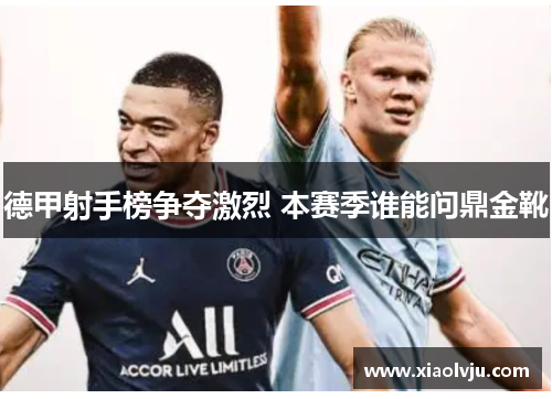 德甲射手榜争夺激烈 本赛季谁能问鼎金靴